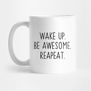 Wake Up. Be Awesome. Repeat. Graphic Mug